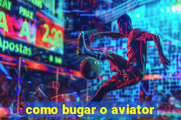 como bugar o aviator